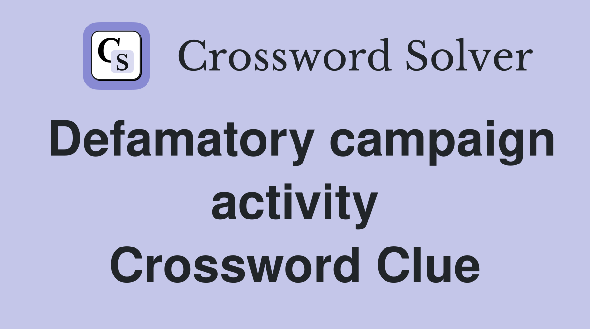 Defamatory campaign activity Crossword Clue