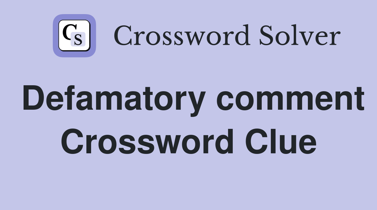 Defamatory comment Crossword Clue