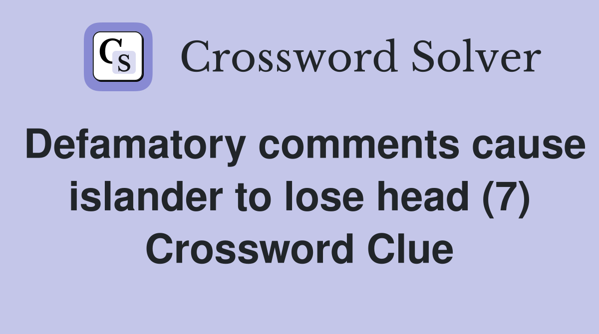Defamatory comments cause islander to lose head (7) Crossword Clue