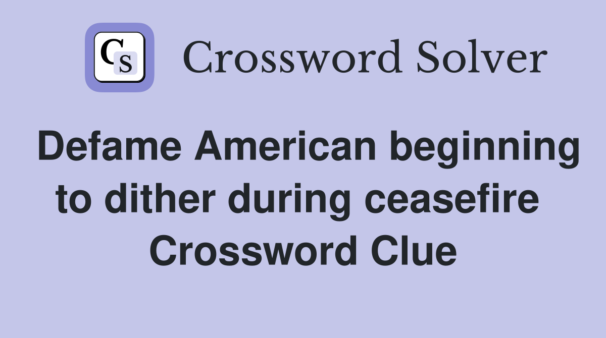 Defame American beginning to dither during ceasefire  Crossword Clue