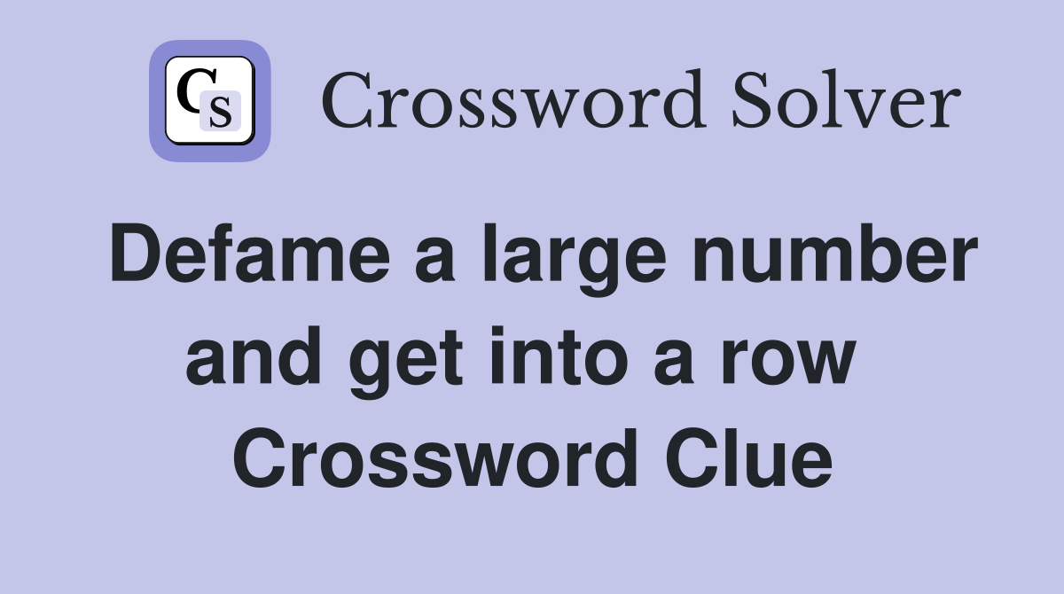 Defame a large number and get into a row  Crossword Clue