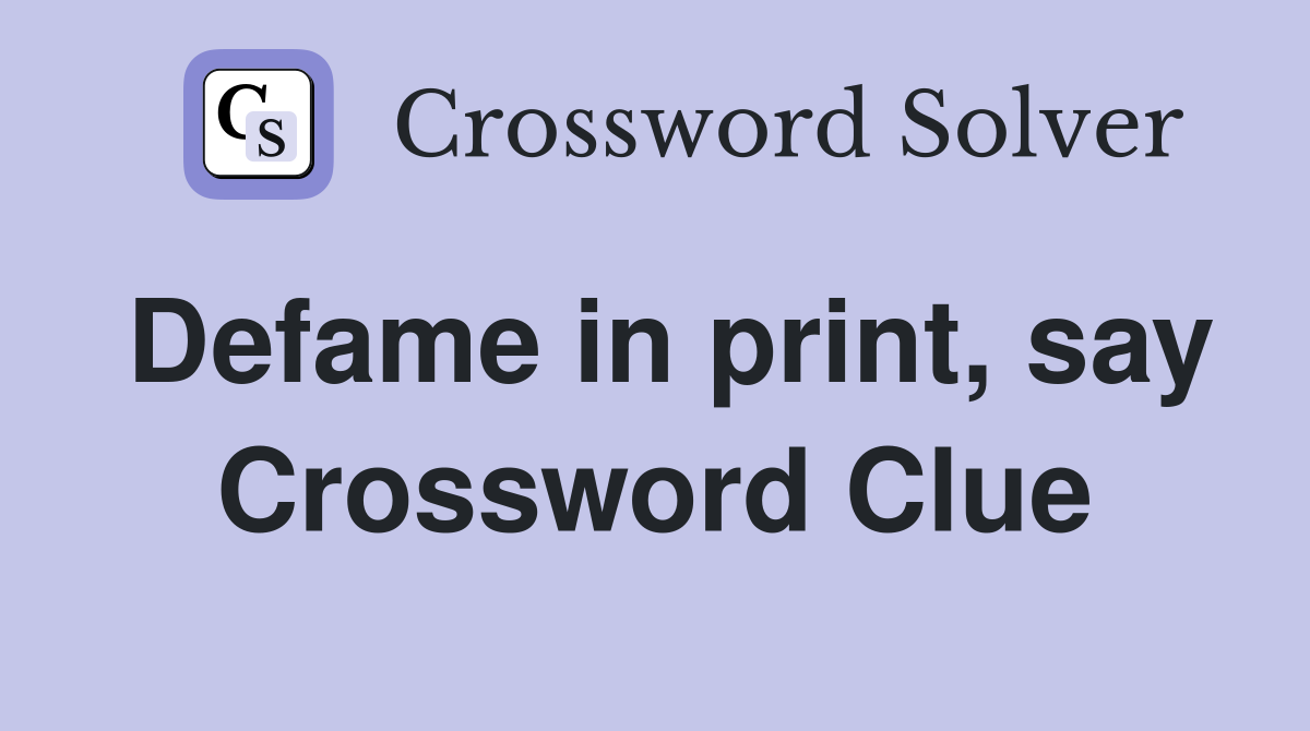 Defame in print, say Crossword Clue