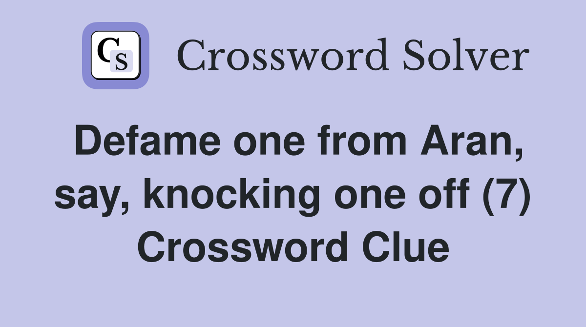 Defame one from Aran, say, knocking one off (7) Crossword Clue