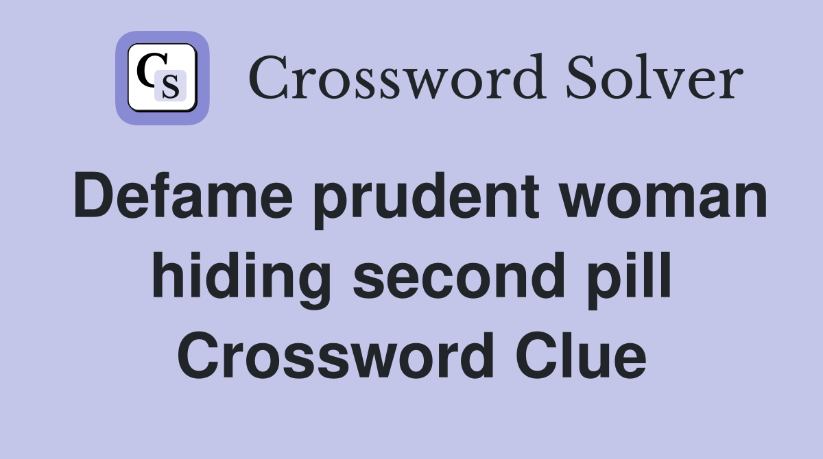 Defame prudent woman hiding second pill Crossword Clue