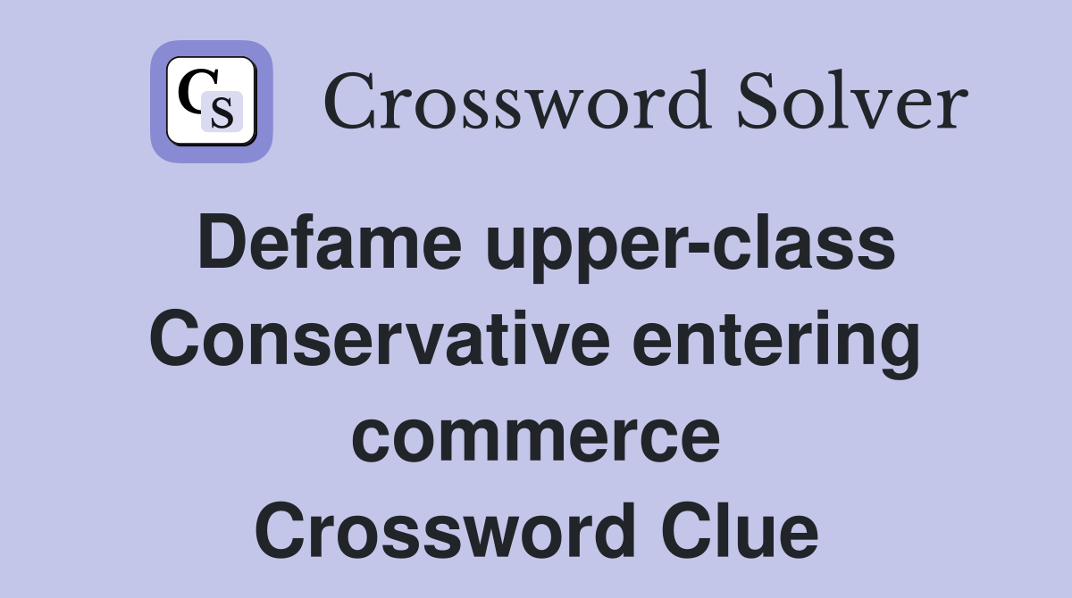 Defame upper-class Conservative entering commerce Crossword Clue