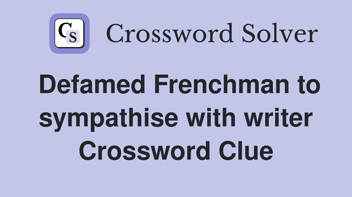 Defamed Frenchman to sympathise with writer Crossword Clue
