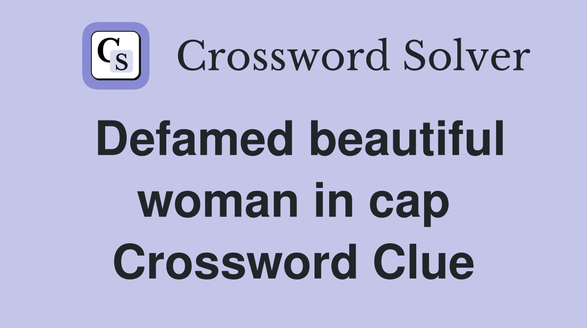 Defamed beautiful woman in cap Crossword Clue