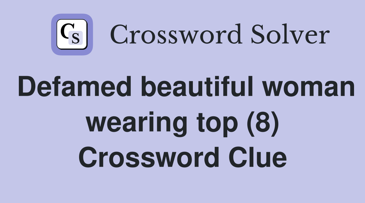 Defamed beautiful woman wearing top (8) Crossword Clue