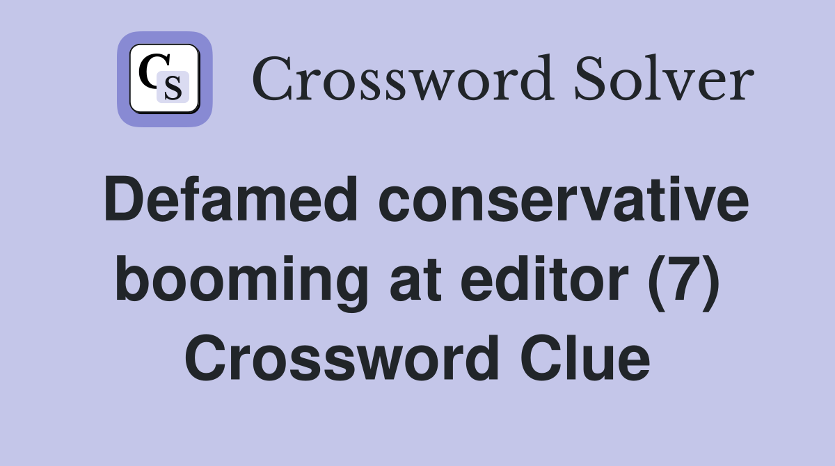 Defamed conservative booming at editor (7) Crossword Clue