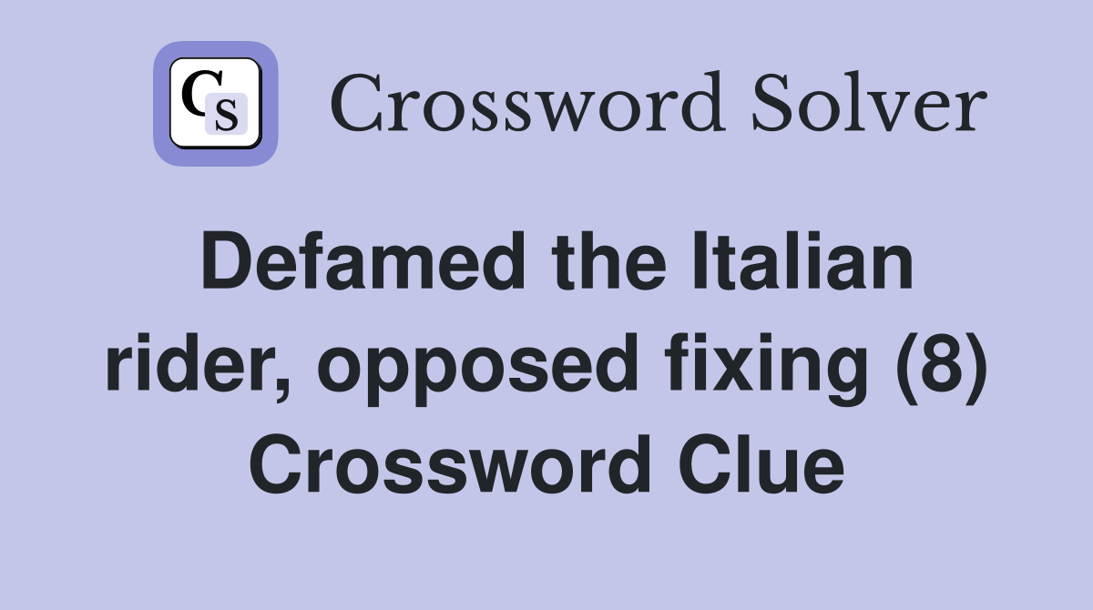 Defamed the Italian rider, opposed fixing (8) Crossword Clue