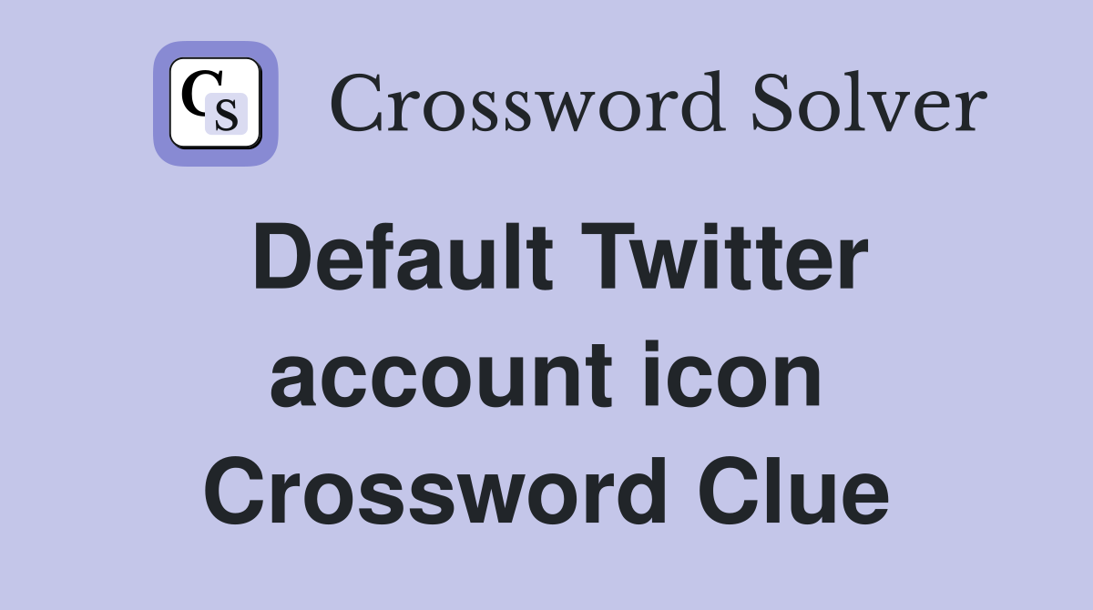 Default Twitter account icon Crossword Clue