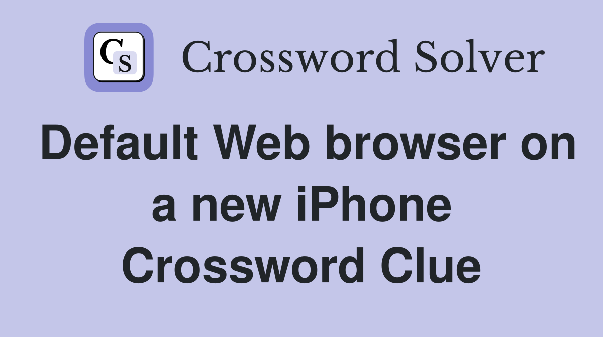Default Web browser on a new iPhone Crossword Clue