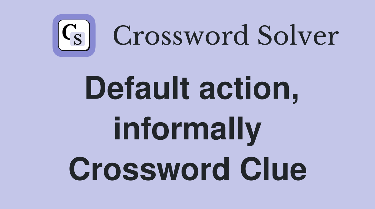 Default action, informally Crossword Clue