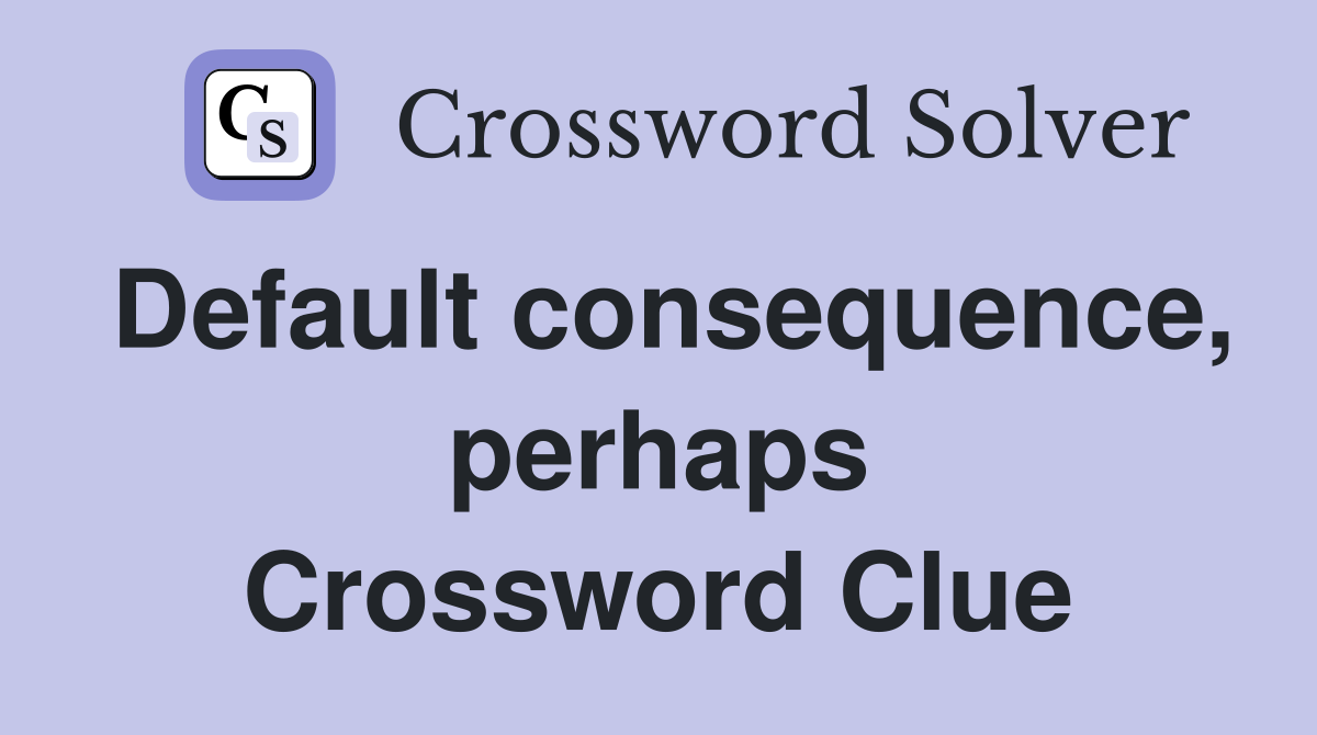 Default consequence, perhaps Crossword Clue