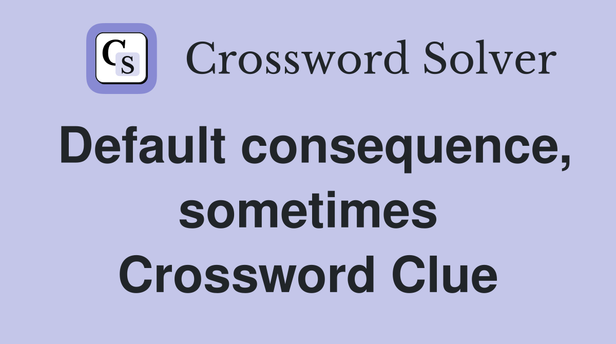 Default consequence, sometimes Crossword Clue