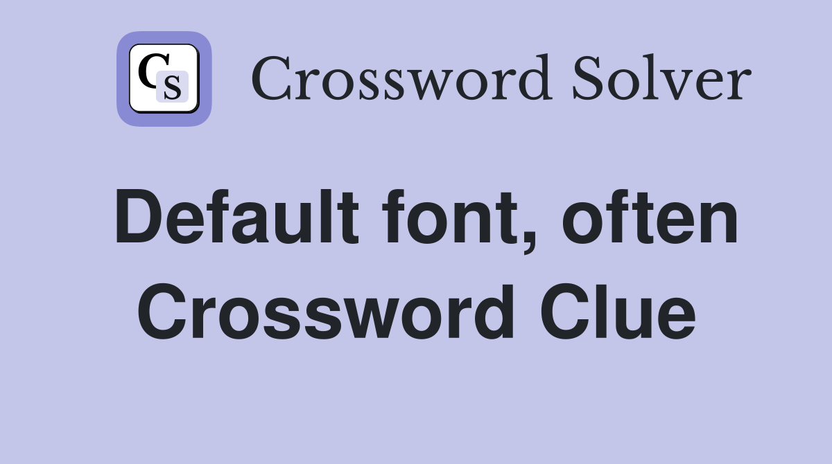 Default font, often Crossword Clue