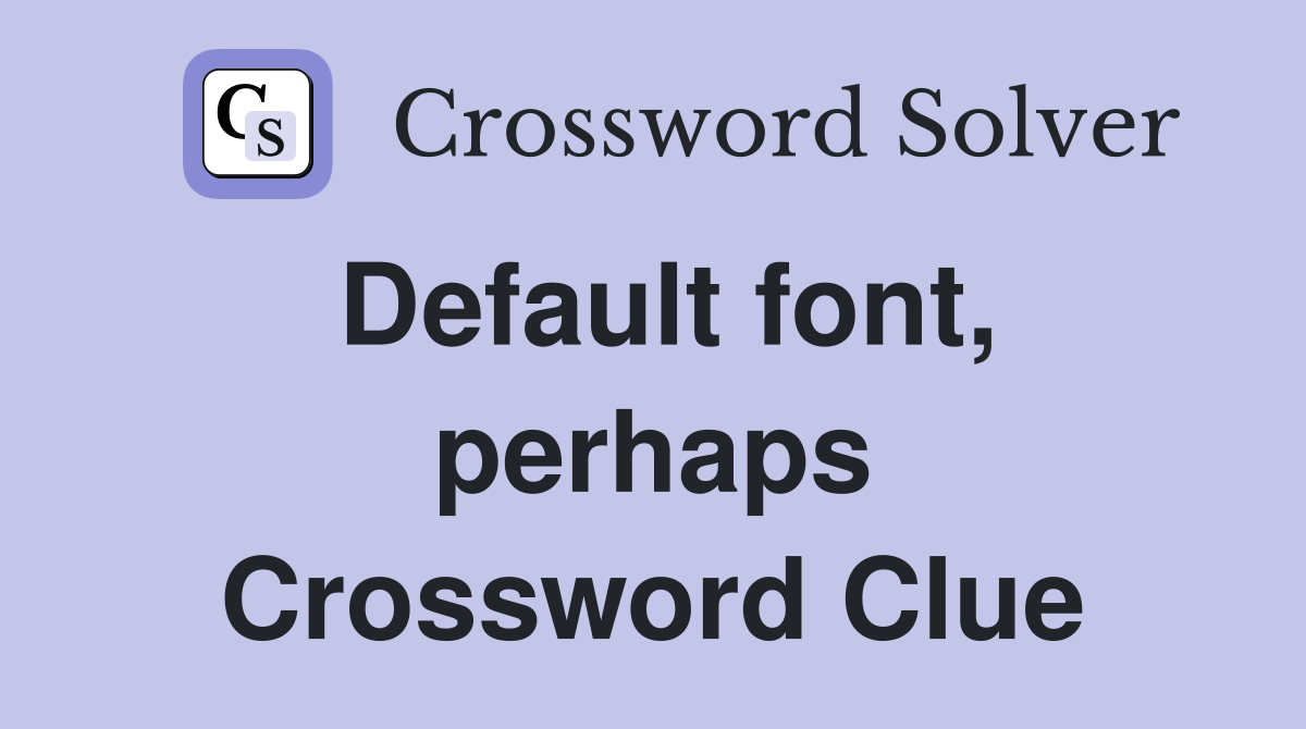 Default font, perhaps Crossword Clue