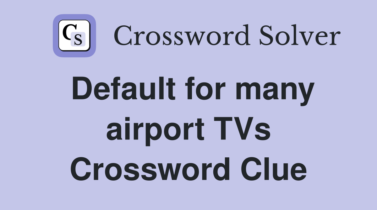 Default for many airport TVs Crossword Clue