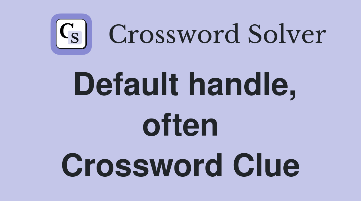 Default handle, often Crossword Clue