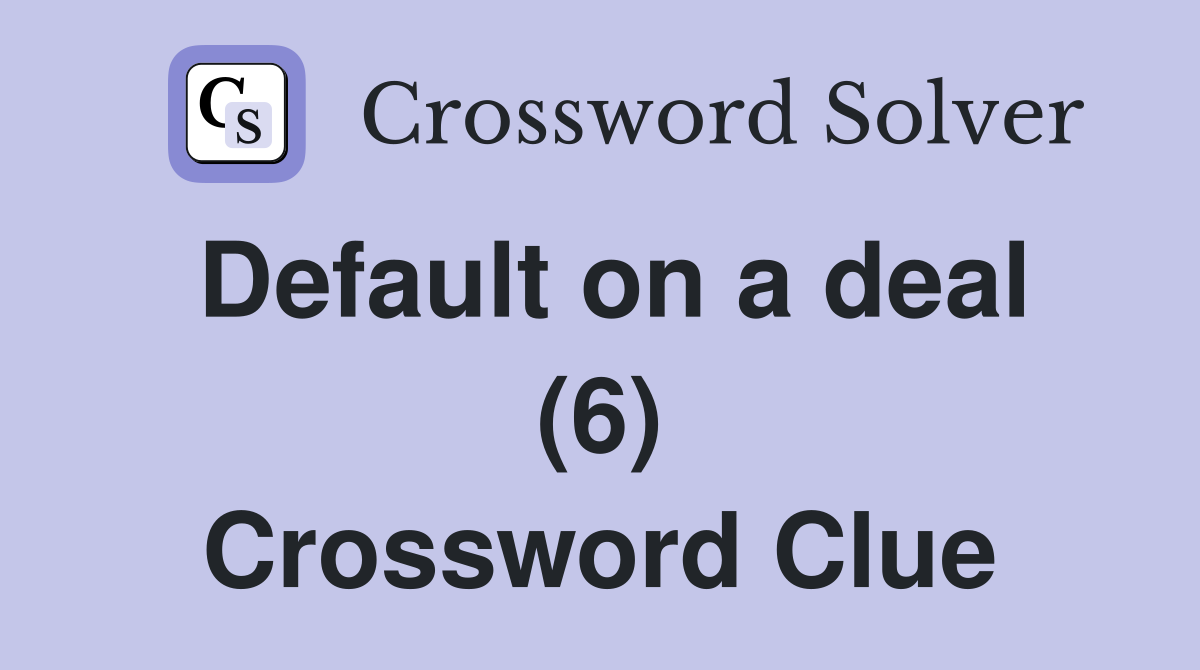 Default on a deal (6) Crossword Clue