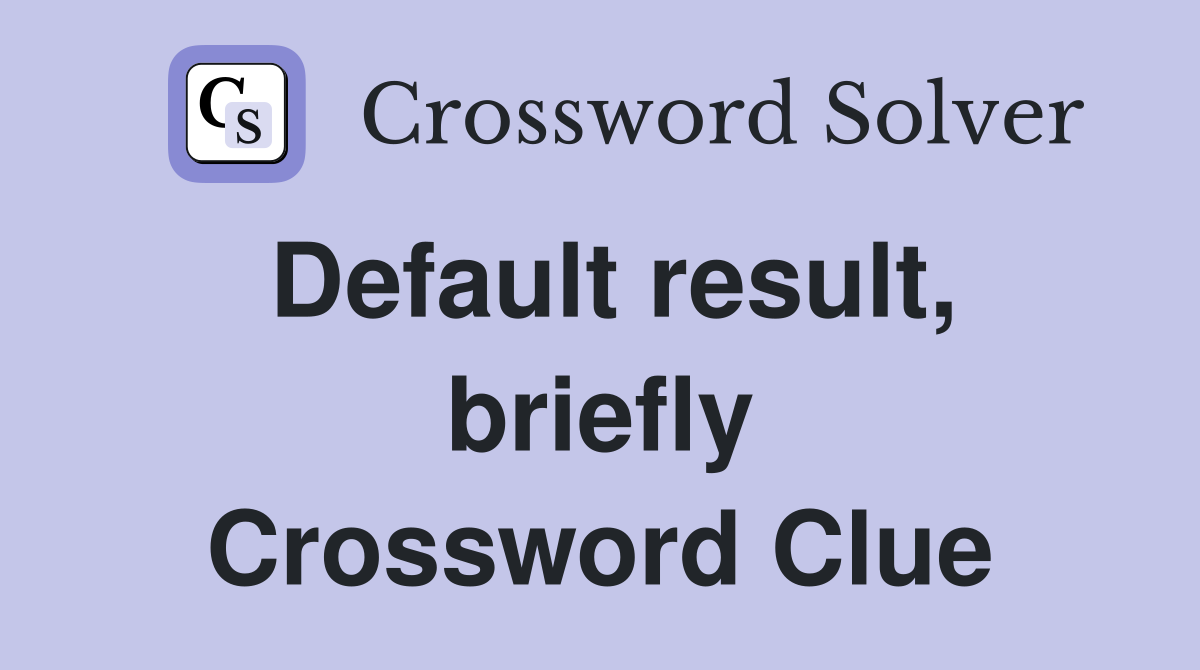 Default result, briefly Crossword Clue