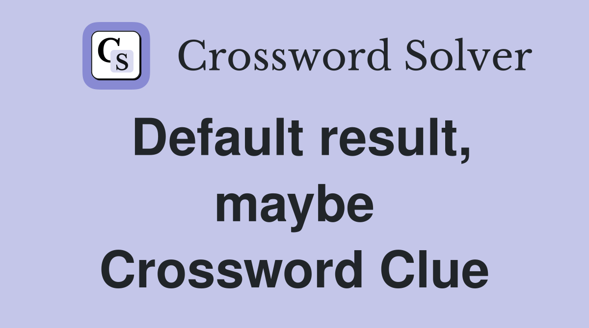 Default result, maybe Crossword Clue