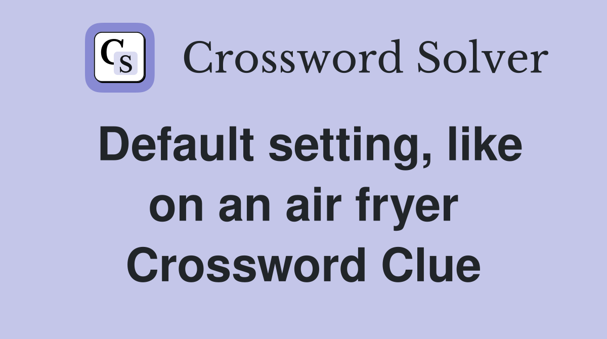 Default setting, like on an air fryer Crossword Clue