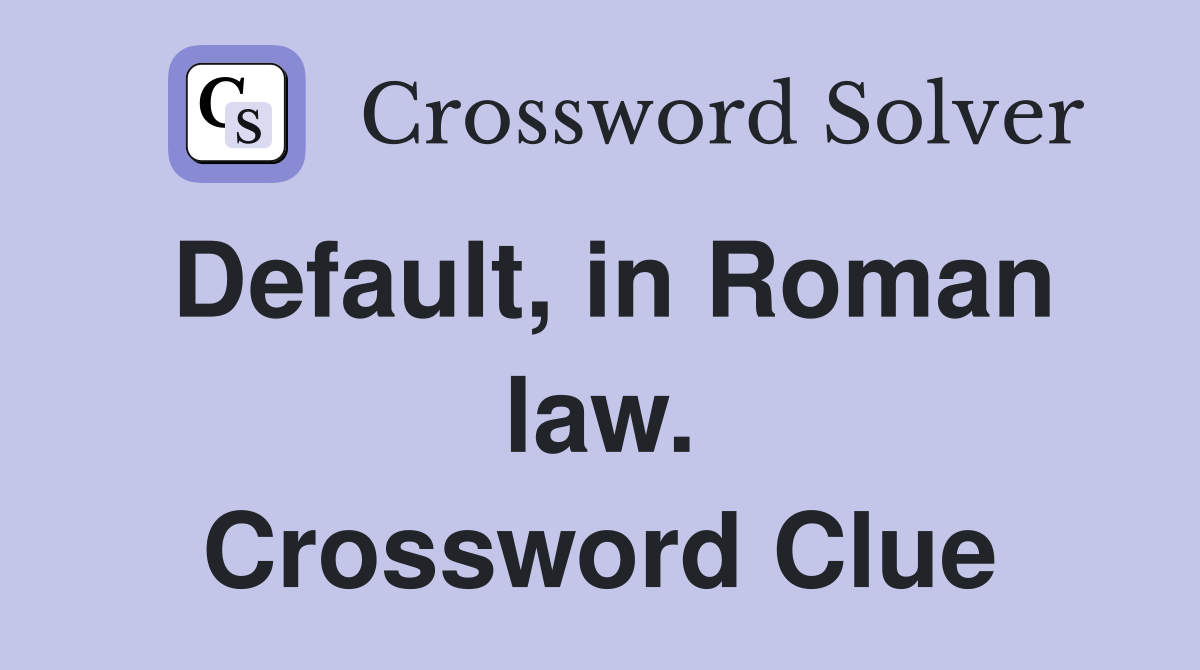 Default, in Roman law. Crossword Clue