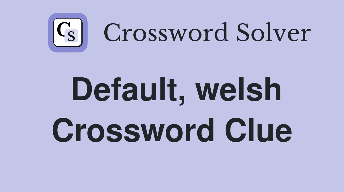 Default, welsh Crossword Clue