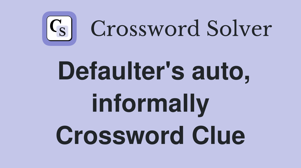 Defaulter's auto, informally Crossword Clue