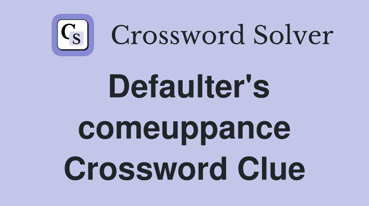 Defaulter's comeuppance Crossword Clue