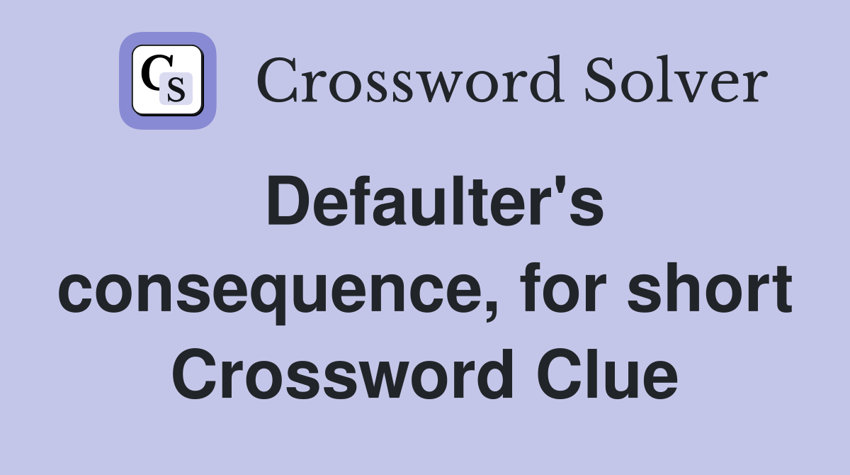 Defaulter's consequence, for short Crossword Clue