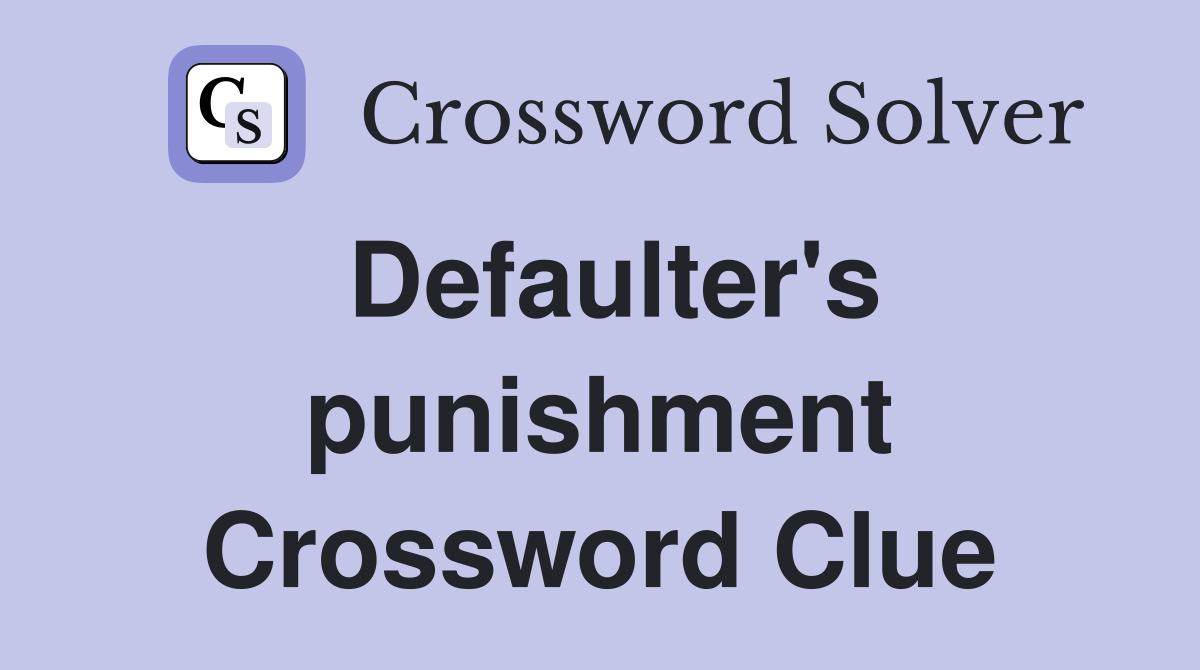 Defaulter's punishment Crossword Clue