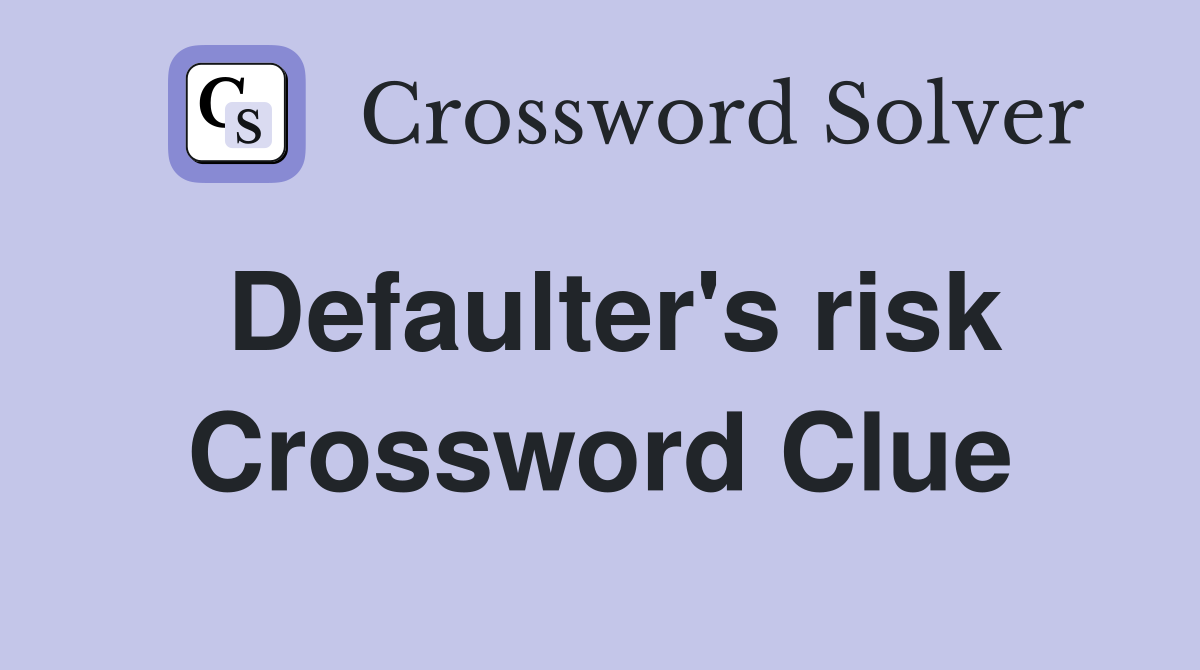 Defaulter's risk Crossword Clue
