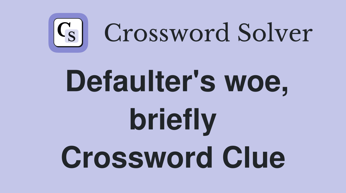 Defaulter's woe, briefly Crossword Clue