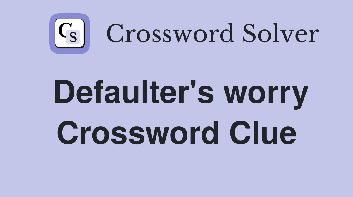 Defaulter's worry Crossword Clue