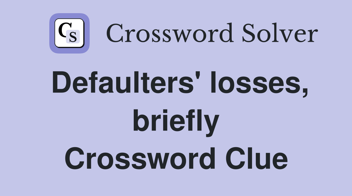 Defaulters' losses, briefly Crossword Clue