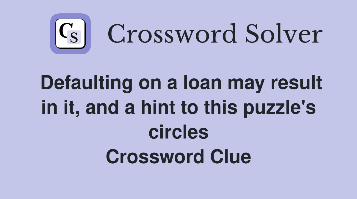 Defaulting on a loan may result in it, and a hint to this puzzle's circles Crossword Clue