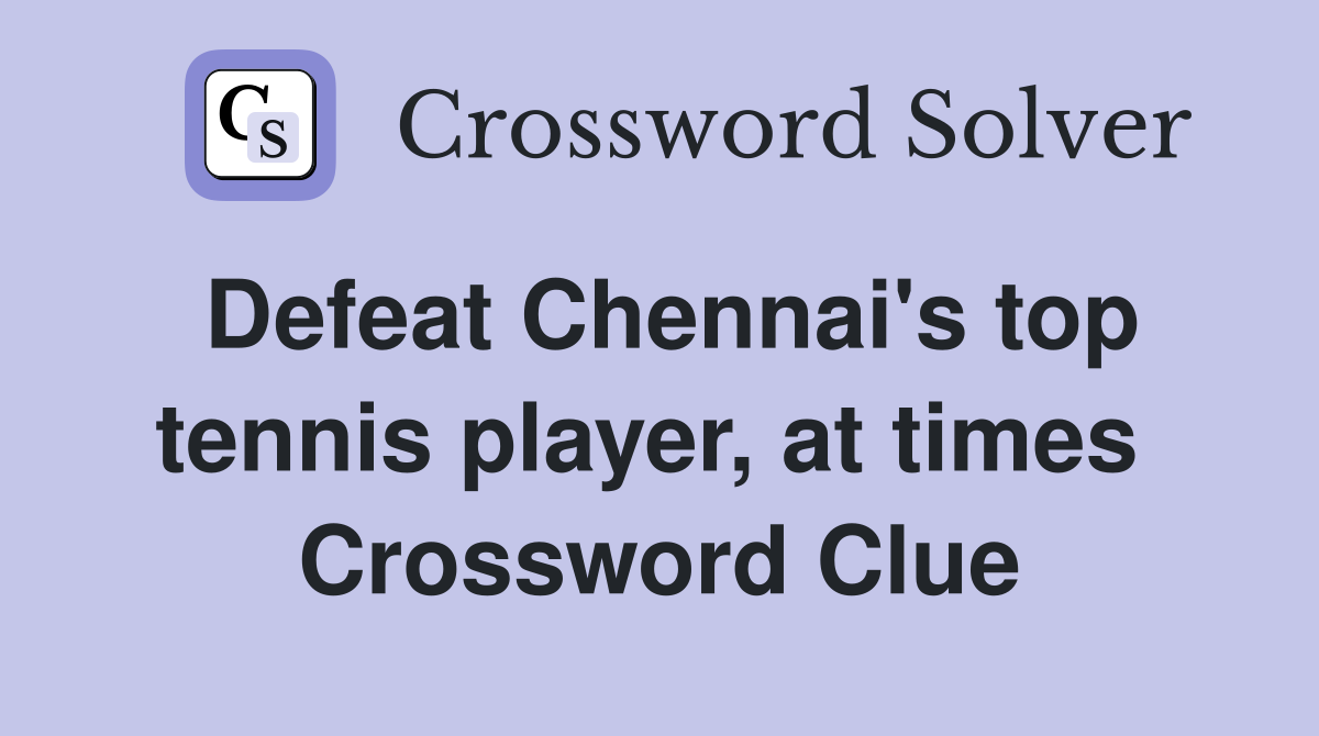 Defeat Chennai's top tennis player, at times  Crossword Clue