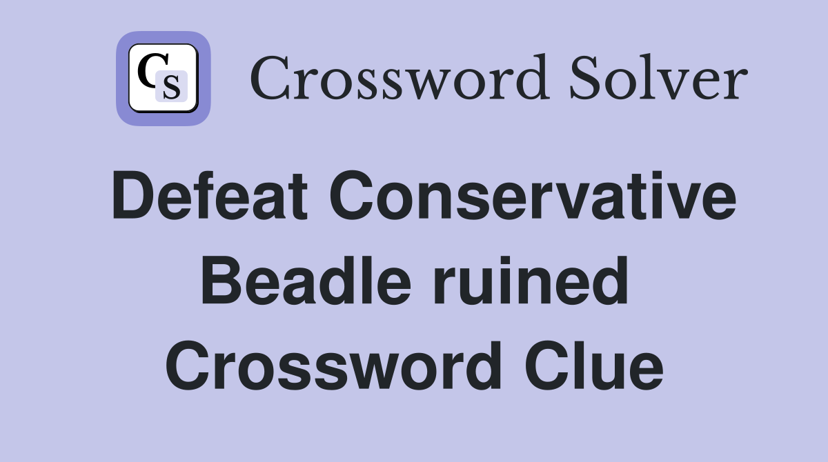 Defeat Conservative Beadle ruined Crossword Clue