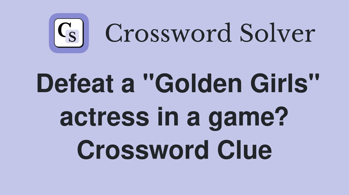 Defeat a "Golden Girls" actress in a game? Crossword Clue