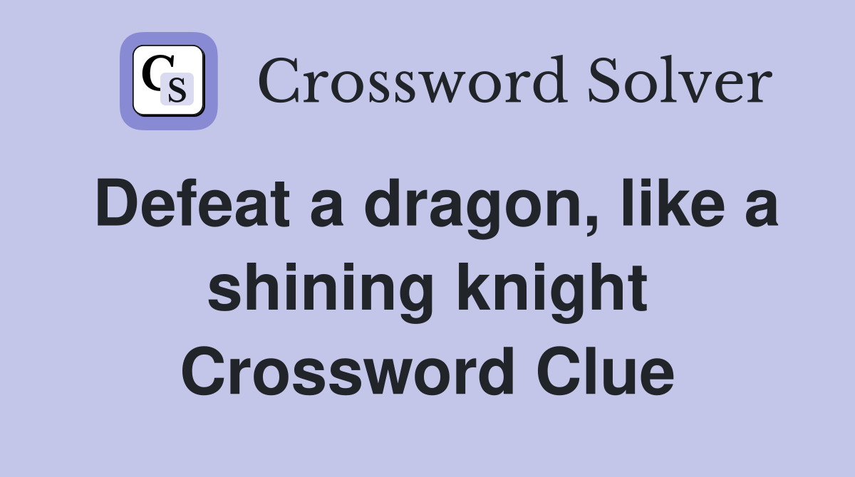 Defeat a dragon, like a shining knight Crossword Clue