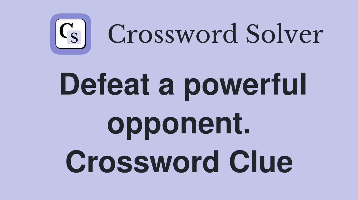 Defeat a powerful opponent. Crossword Clue