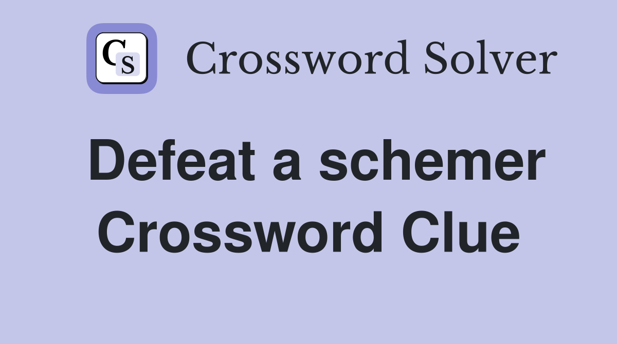 Defeat a schemer Crossword Clue