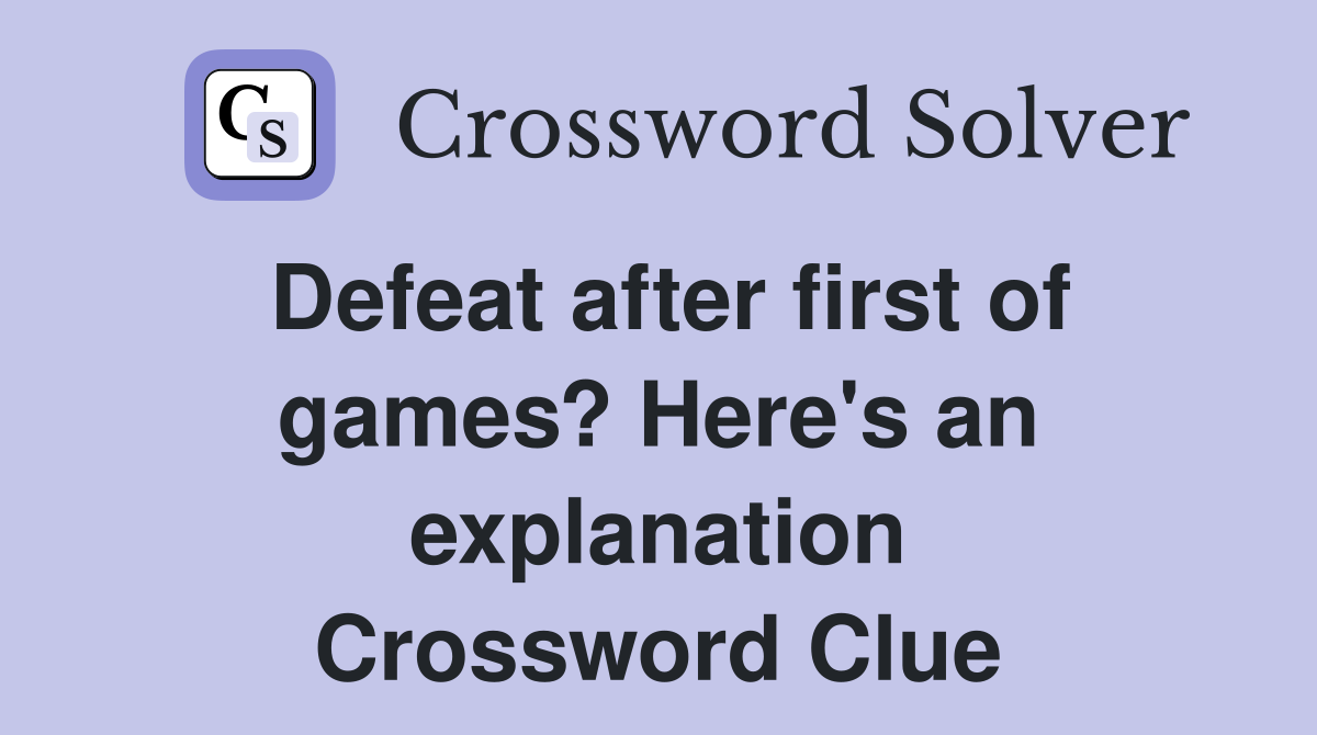 Defeat after first of games? Here's an explanation Crossword Clue