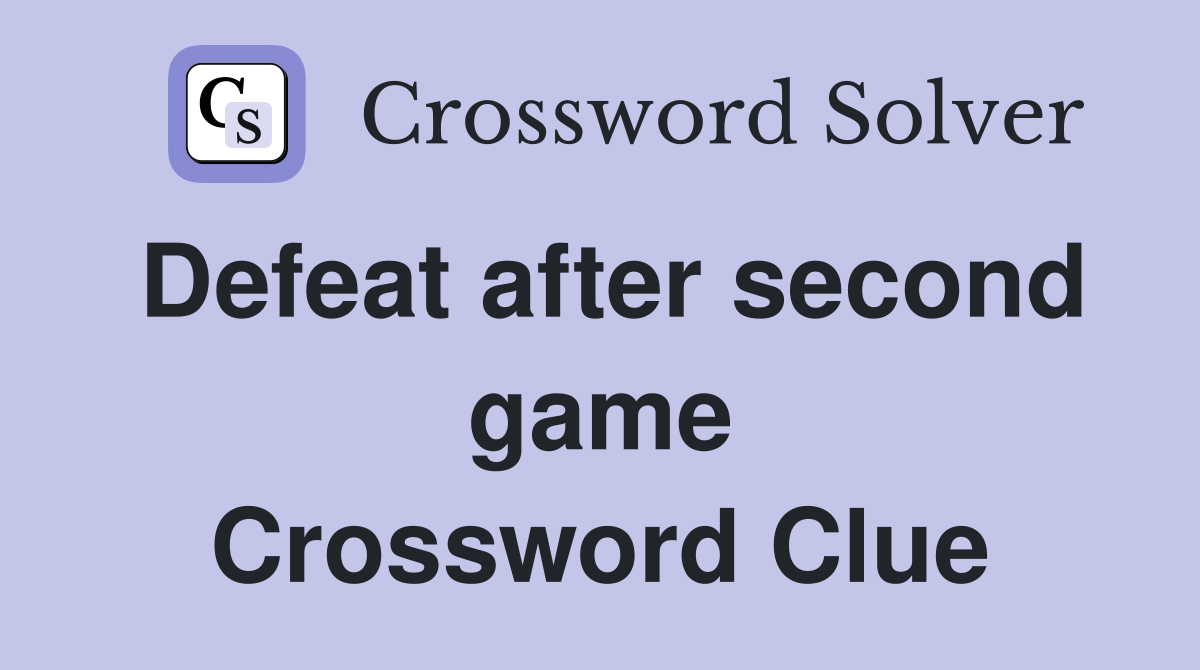Defeat after second game Crossword Clue