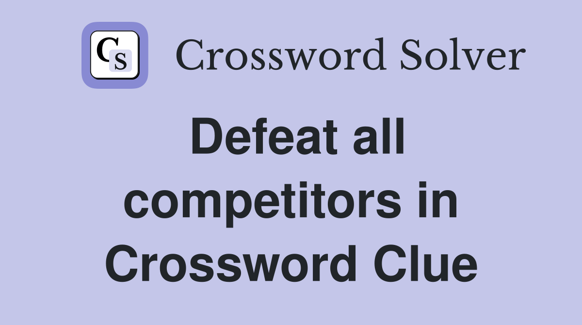 Defeat all competitors in Crossword Clue