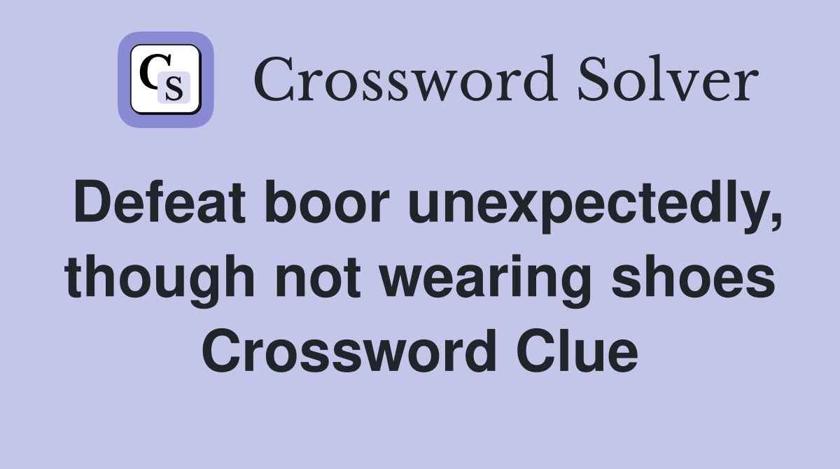 Defeat boor unexpectedly, though not wearing shoes Crossword Clue