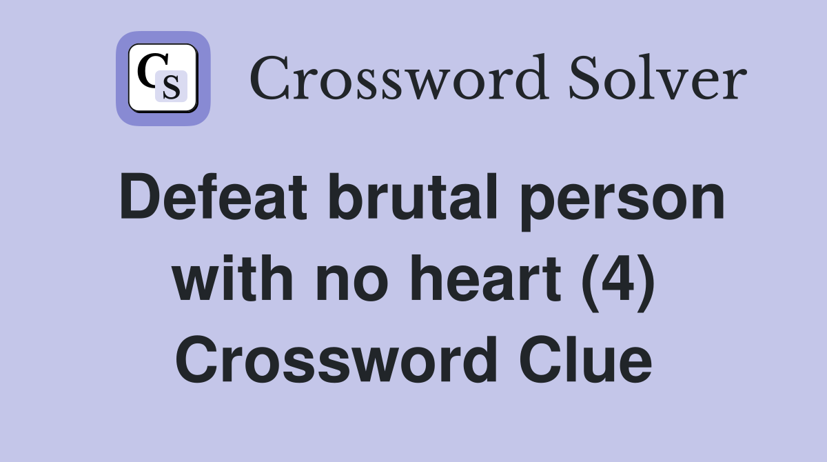 Defeat brutal person with no heart (4) Crossword Clue