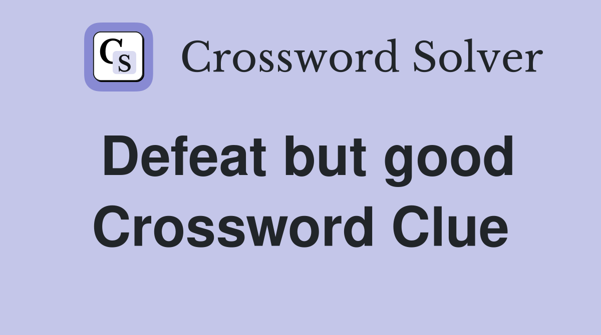 Defeat but good Crossword Clue
